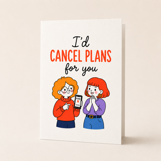 I’d Cancel Plans For You Friendship Card